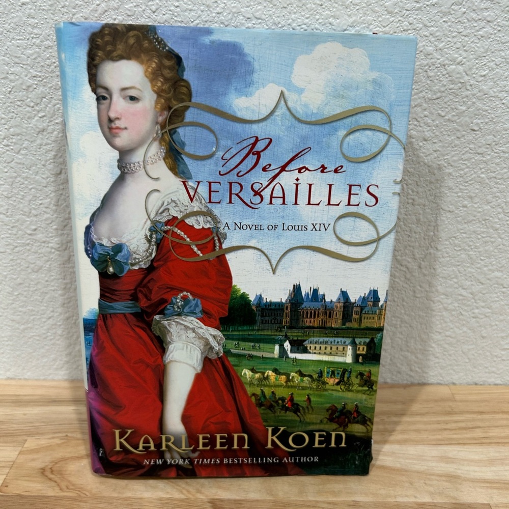 Karleen Koen’s Before Versailles: A Novel of Louis XIV Hardcover 2011